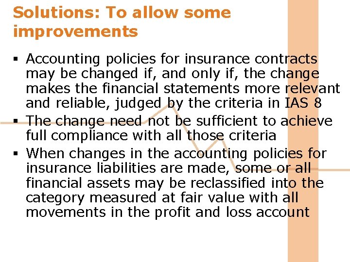 Solutions: To allow some improvements § Accounting policies for insurance contracts may be changed Solutions: To allow some improvements § Accounting policies for insurance contracts may be changed