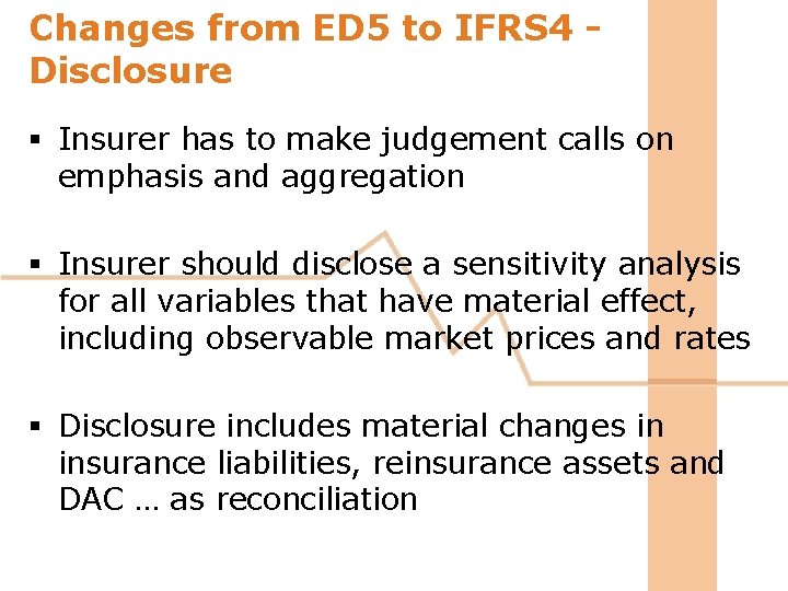 Changes from ED 5 to IFRS 4 Disclosure § Insurer has to make judgement Changes from ED 5 to IFRS 4 Disclosure § Insurer has to make judgement