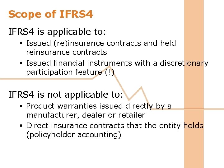 Scope of IFRS 4 is applicable to: § Issued (re)insurance contracts and held reinsurance Scope of IFRS 4 is applicable to: § Issued (re)insurance contracts and held reinsurance