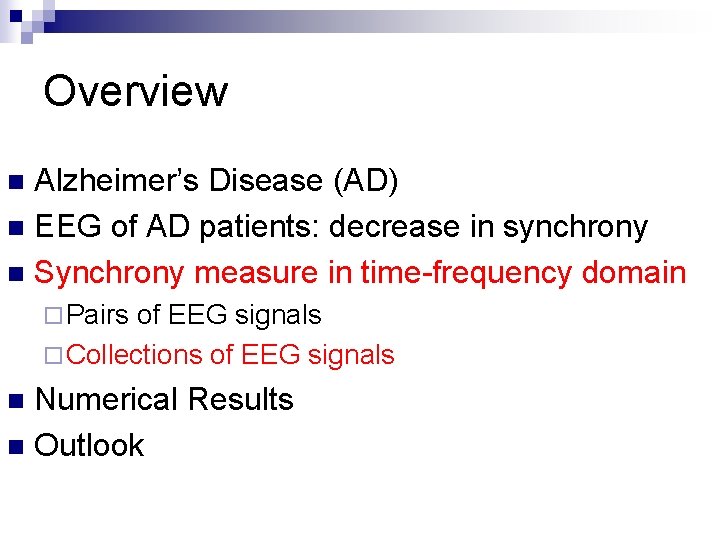 Overview Alzheimer’s Disease (AD) n EEG of AD patients: decrease in synchrony n Synchrony