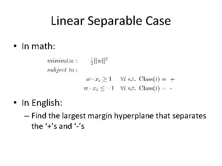 Linear Separable Case • In math: • In English: – Find the largest margin