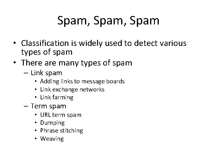 Spam, Spam • Classification is widely used to detect various types of spam •