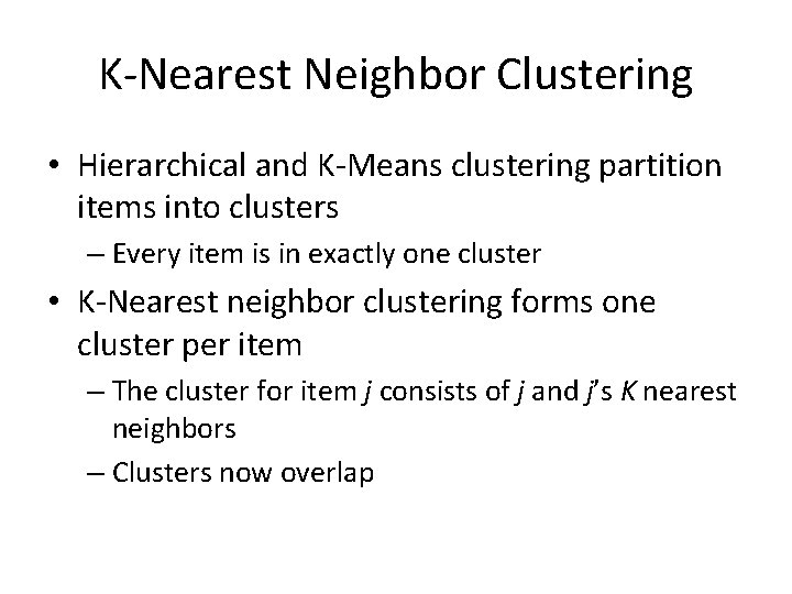 K-Nearest Neighbor Clustering • Hierarchical and K-Means clustering partition items into clusters – Every