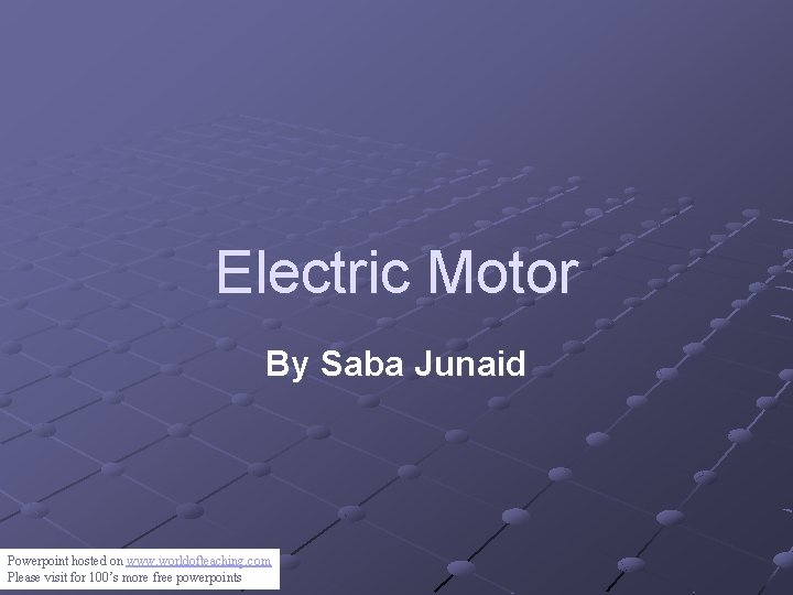 Electric Motor By Saba Junaid Powerpoint hosted on www. worldofteaching. com Please visit for