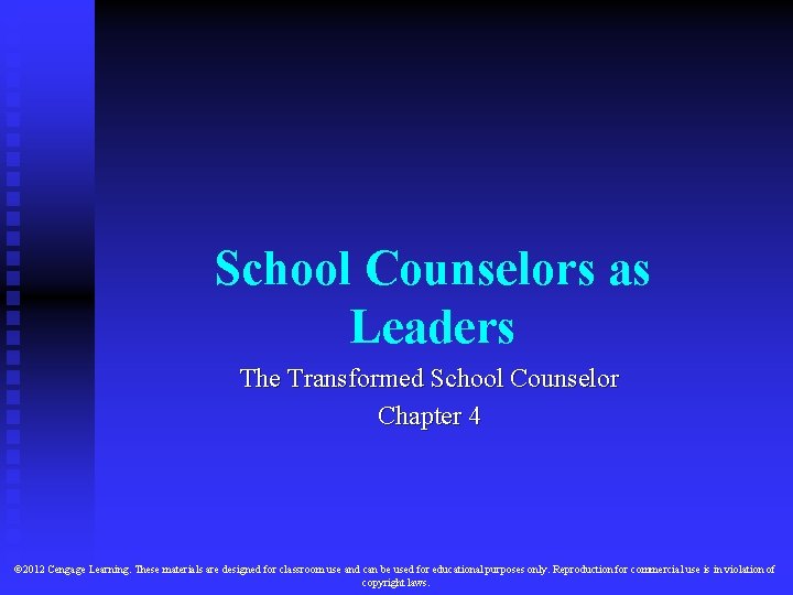 School Counselors as Leaders The Transformed School Counselor Chapter 4 © 2012 Cengage Learning.