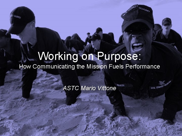 Working on Purpose: How Communicating the Mission Fuels Performance ASTC Mario Vittone 