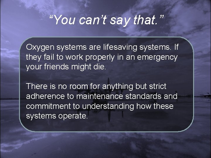 “You can’t say that. ” Oxygen systems are lifesaving systems. If they fail to