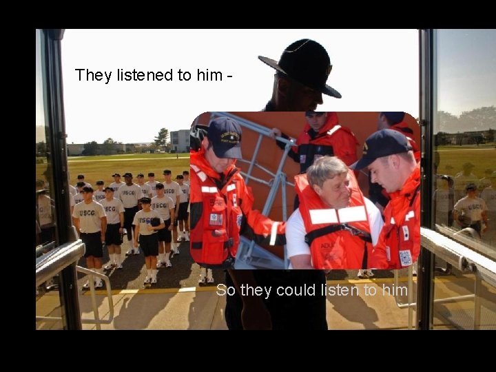 They listened to him - So they could listen to him 