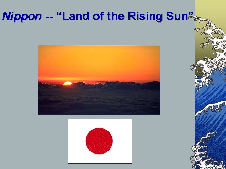 Nippon -- “Land of the Rising Sun” 