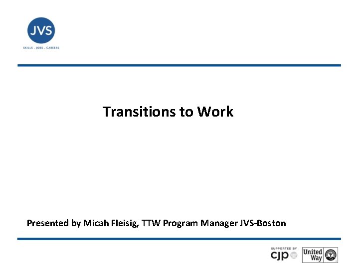 Transitions to Work Presented by Micah Fleisig, TTW Program Manager JVS-Boston 