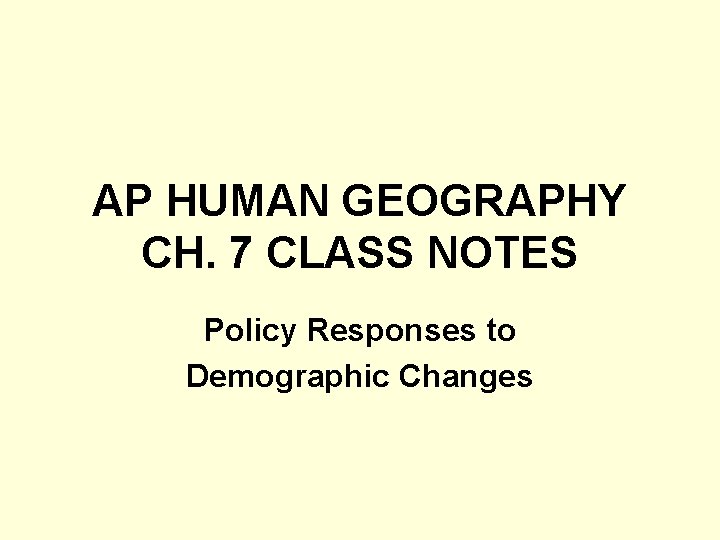 AP HUMAN GEOGRAPHY CH. 7 CLASS NOTES Policy Responses to Demographic Changes 