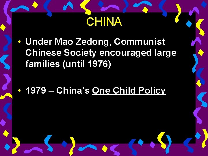 CHINA • Under Mao Zedong, Communist Chinese Society encouraged large families (until 1976) •