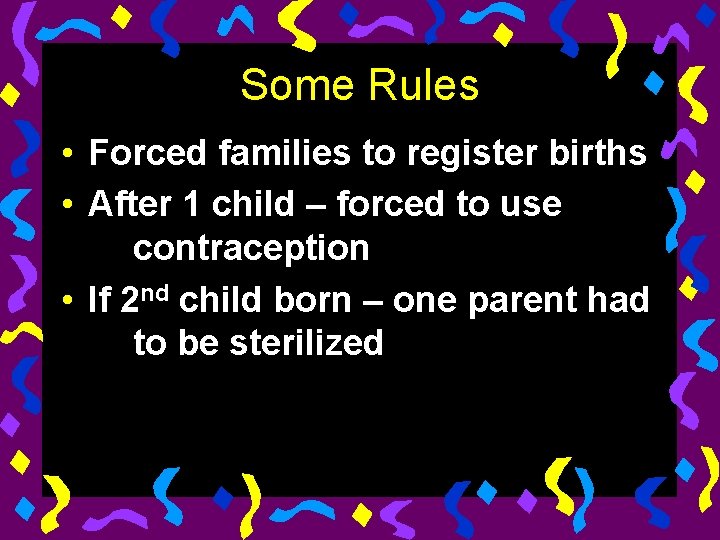 Some Rules • Forced families to register births • After 1 child – forced