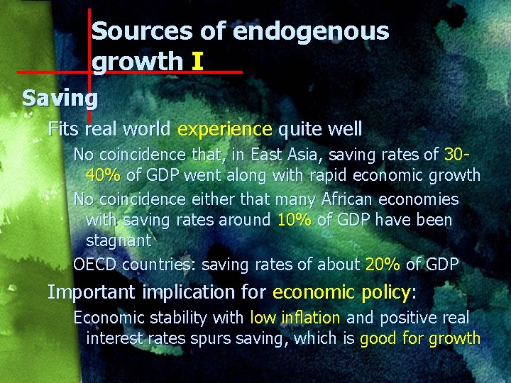 Sources of endogenous growth I Saving Fits real world experience quite well No coincidence