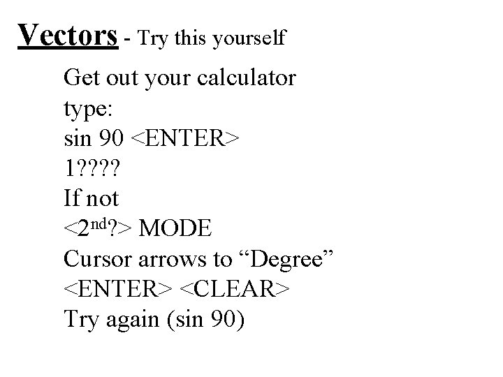 Vectors - Try this yourself Get out your calculator type: sin 90 <ENTER> 1? Vectors - Try this yourself Get out your calculator type: sin 90 <ENTER> 1?