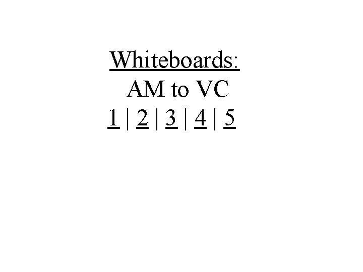 Whiteboards: AM to VC 1|2|3|4|5 Whiteboards: AM to VC 1|2|3|4|5