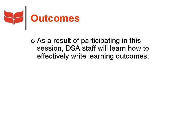 Outcomes ¢ As a result of participating in this session, DSA staff will learn