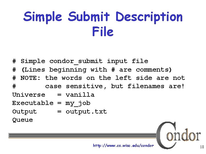 Simple Submit Description File # Simple condor_submit input file # (Lines beginning with #