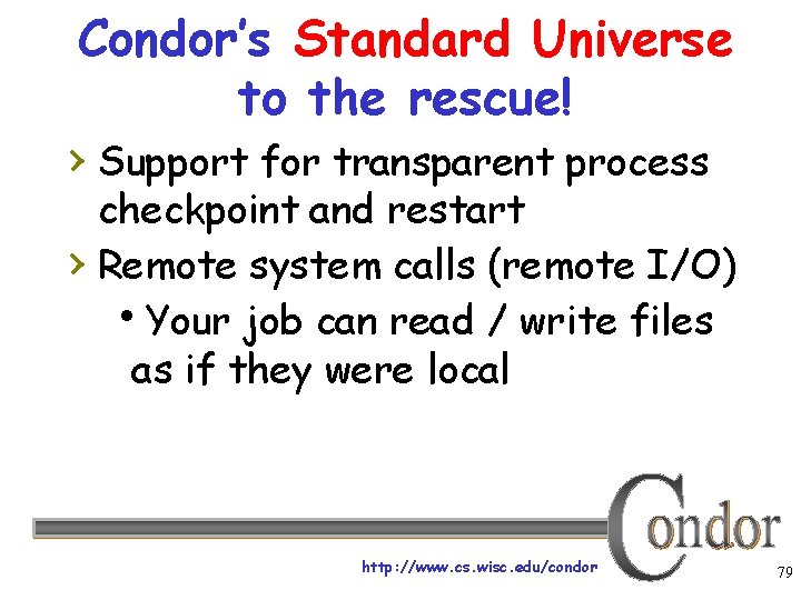 Condor’s Standard Universe to the rescue! › Support for transparent process checkpoint and restart