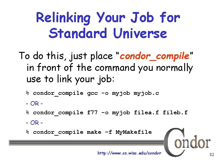 Relinking Your Job for Standard Universe To do this, just place “condor_compile” in front