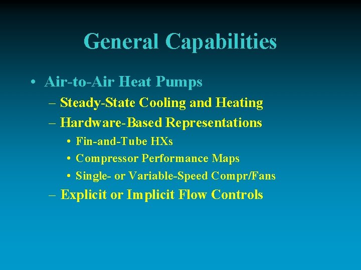 General Capabilities • Air-to-Air Heat Pumps – Steady-State Cooling and Heating – Hardware-Based Representations