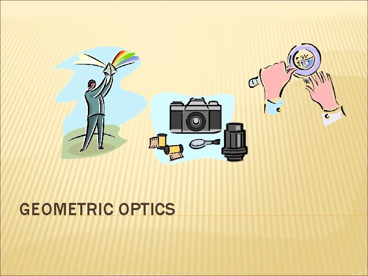 GEOMETRIC OPTICS GEOMETRIC OPTICS
