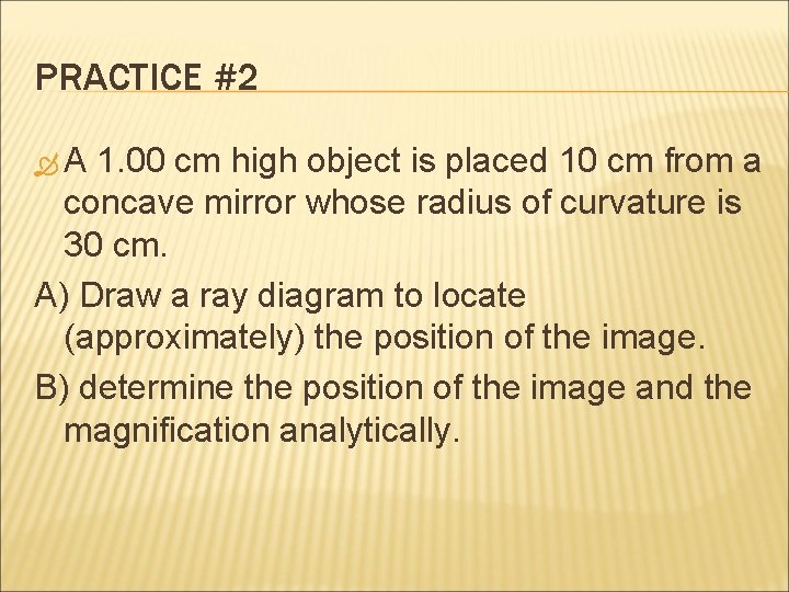 PRACTICE #2 A 1. 00 cm high object is placed 10 cm from a PRACTICE #2 A 1. 00 cm high object is placed 10 cm from a