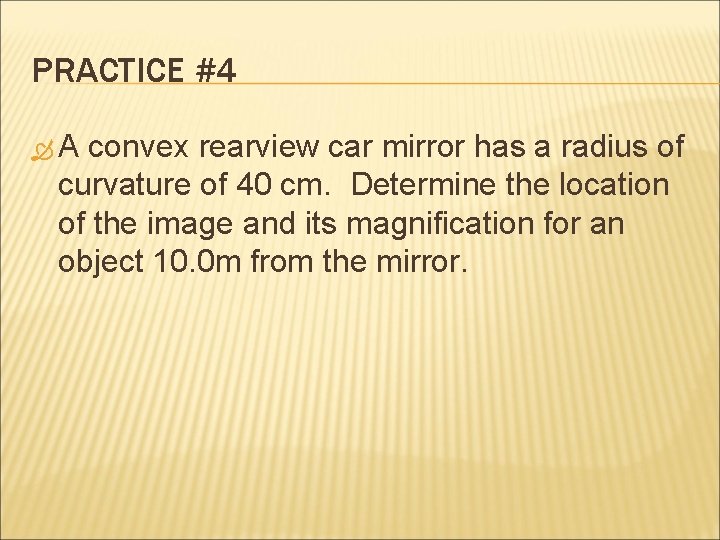 PRACTICE #4 A convex rearview car mirror has a radius of curvature of 40 PRACTICE #4 A convex rearview car mirror has a radius of curvature of 40