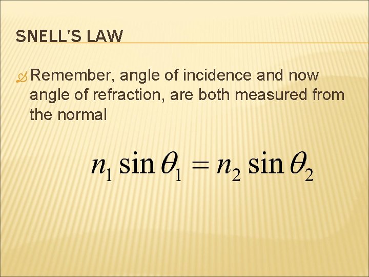 SNELL’S LAW Remember, angle of incidence and now angle of refraction, are both measured SNELL’S LAW Remember, angle of incidence and now angle of refraction, are both measured