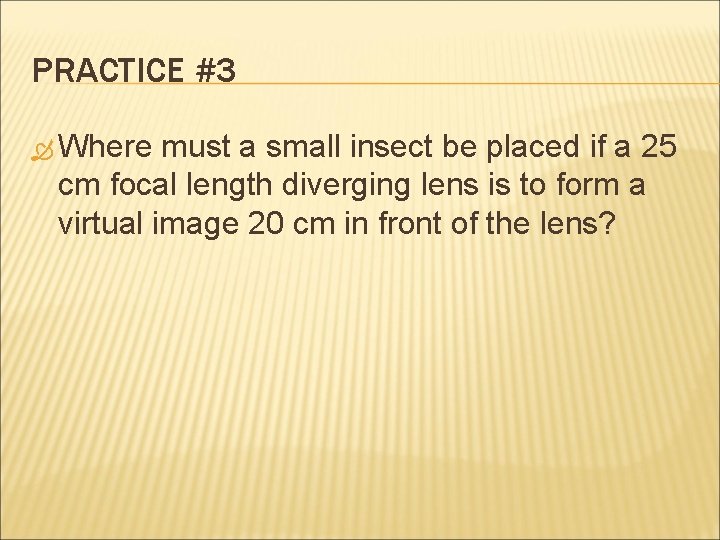 PRACTICE #3 Where must a small insect be placed if a 25 cm focal PRACTICE #3 Where must a small insect be placed if a 25 cm focal