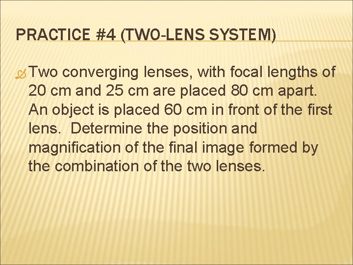 PRACTICE #4 (TWO-LENS SYSTEM) Two converging lenses, with focal lengths of 20 cm and PRACTICE #4 (TWO-LENS SYSTEM) Two converging lenses, with focal lengths of 20 cm and