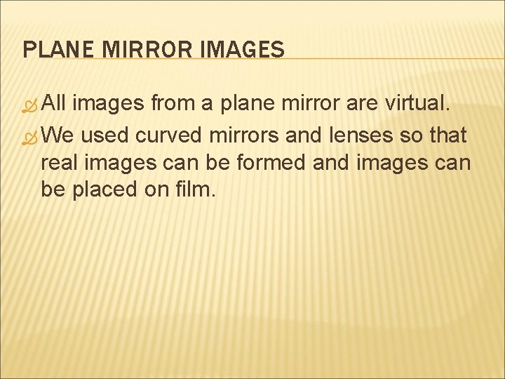 PLANE MIRROR IMAGES All images from a plane mirror are virtual. We used curved PLANE MIRROR IMAGES All images from a plane mirror are virtual. We used curved