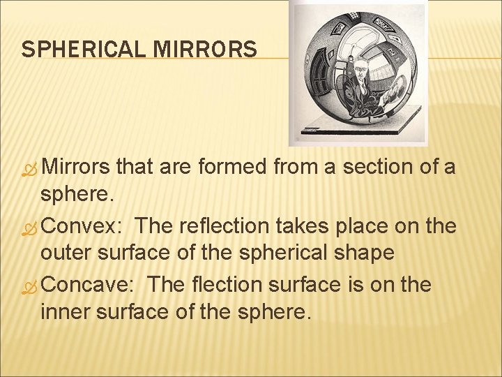 SPHERICAL MIRRORS Mirrors that are formed from a section of a sphere. Convex: The SPHERICAL MIRRORS Mirrors that are formed from a section of a sphere. Convex: The