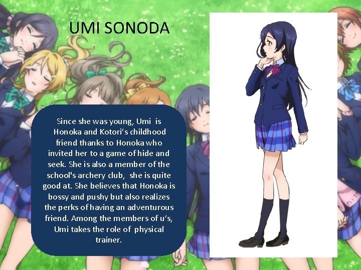 UMI SONODA Since she was young, Umi is Honoka and Kotori’s childhood friend thanks