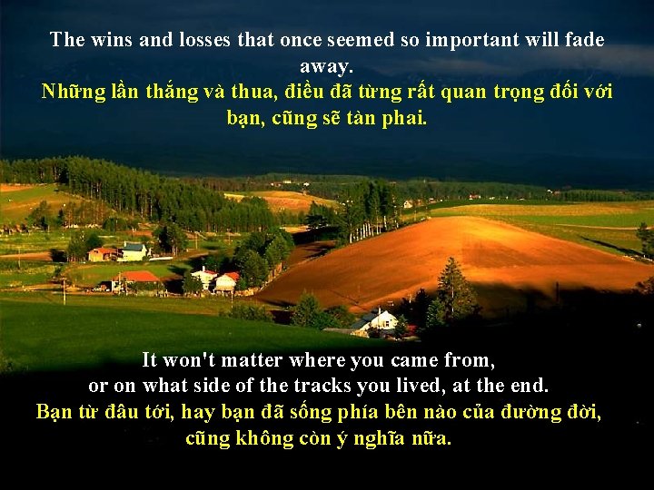 The wins and losses that once seemed so important will fade away. Những lần