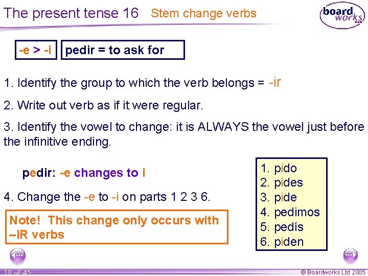 The present tense 16 Stem change verbs -e > -i pedir = to ask The present tense 16 Stem change verbs -e > -i pedir = to ask