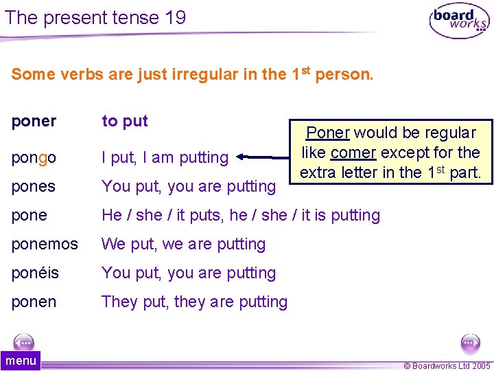 The present tense 19 Some verbs are just irregular in the 1 st person. The present tense 19 Some verbs are just irregular in the 1 st person.