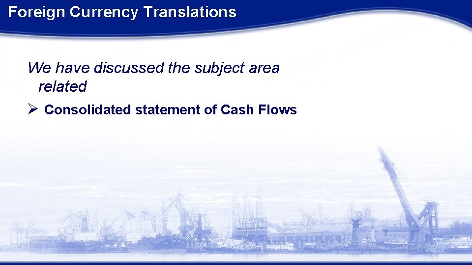 Foreign Currency Translations We have discussed the subject area related Ø Consolidated statement Foreign Currency Translations We have discussed the subject area related Ø Consolidated statement