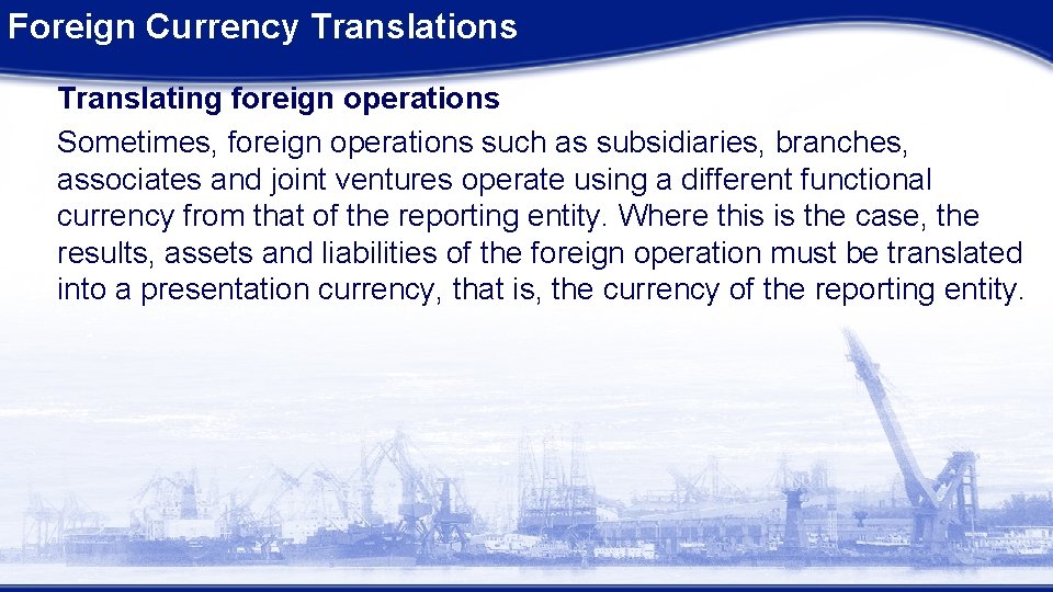 Foreign Currency Translations Translating foreign operations Sometimes, foreign operations such as subsidiaries, branches, associates Foreign Currency Translations Translating foreign operations Sometimes, foreign operations such as subsidiaries, branches, associates