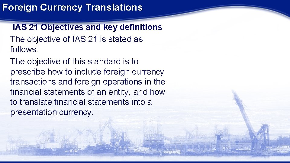 Foreign Currency Translations IAS 21 Objectives and key definitions The objective of IAS 21 Foreign Currency Translations IAS 21 Objectives and key definitions The objective of IAS 21
