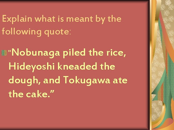 Explain what is meant by the following quote: "Nobunaga piled the rice, Hideyoshi kneaded
