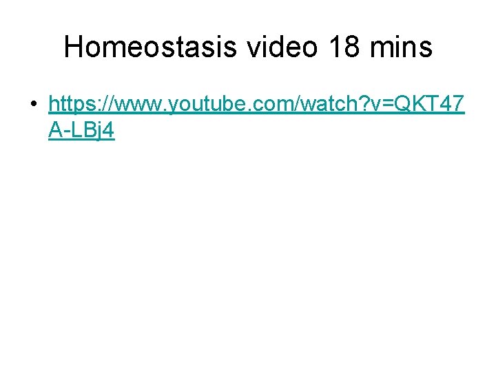 Homeostasis video 18 mins • https: //www. youtube. com/watch? v=QKT 47 A-LBj 4 
