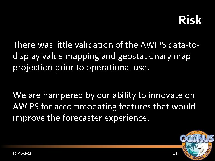 Risk There was little validation of the AWIPS data-todisplay value mapping and geostationary map