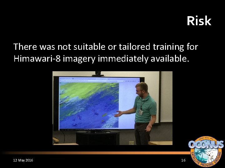 Risk There was not suitable or tailored training for Himawari-8 imagery immediately available. 12