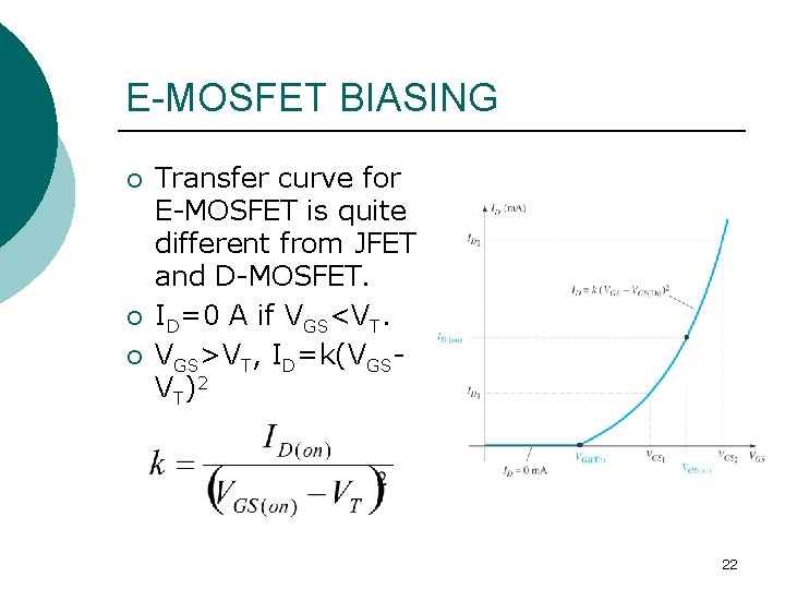 E-MOSFET BIASING ¡ ¡ ¡ Transfer curve for E-MOSFET is quite different from JFET E-MOSFET BIASING ¡ ¡ ¡ Transfer curve for E-MOSFET is quite different from JFET