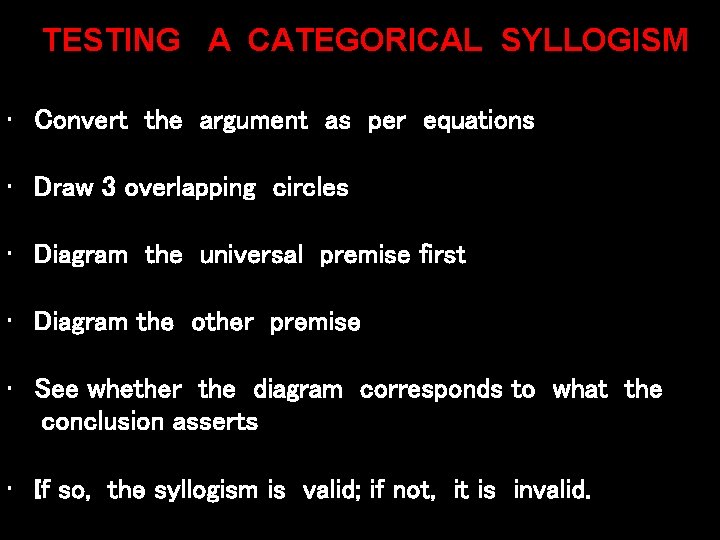 TESTING A CATEGORICAL SYLLOGISM • Convert the argument as per equations • Draw 3 TESTING A CATEGORICAL SYLLOGISM • Convert the argument as per equations • Draw 3