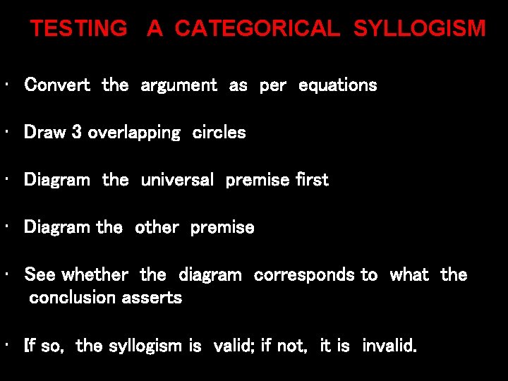 TESTING A CATEGORICAL SYLLOGISM • Convert the argument as per equations • Draw 3