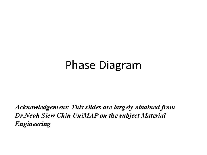 Phase Diagram Acknowledgement: This slides are largely obtained from Dr. Neoh Siew Chin Uni.