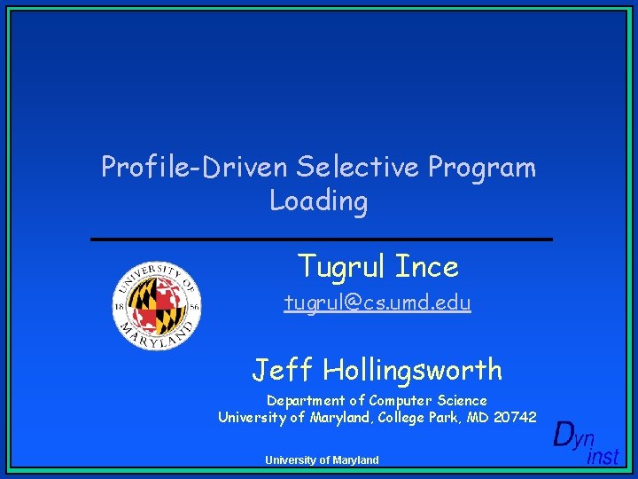 Profile-Driven Selective Program Loading Tugrul Ince tugrul@cs. umd. edu Jeff Hollingsworth Department of Computer