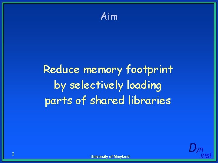 Aim Reduce memory footprint by selectively loading parts of shared libraries 3 University of